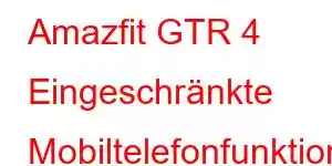 Amazfit GTR 4 Eingeschränkte Mobiltelefonfunktionen