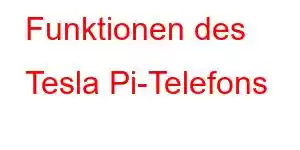 Funktionen des Tesla Pi-Telefons