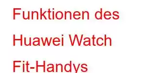 Funktionen des Huawei Watch Fit-Handys