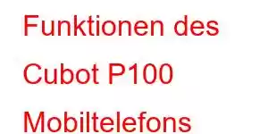 Funktionen des Cubot P100 Mobiltelefons