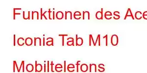 Funktionen des Acer Iconia Tab M10 Mobiltelefons