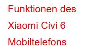 Funktionen des Xiaomi Civi 6 Mobiltelefons