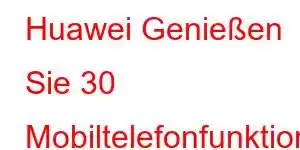 Huawei Genießen Sie 30 Mobiltelefonfunktionen