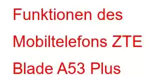 Funktionen des Mobiltelefons ZTE Blade A53 Plus