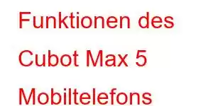 Funktionen des Cubot Max 5 Mobiltelefons