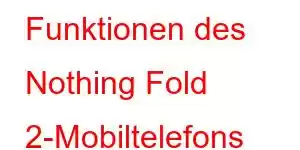 Funktionen des Nothing Fold 2-Mobiltelefons