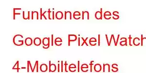 Funktionen des Google Pixel Watch 4-Mobiltelefons