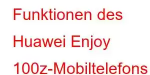 Funktionen des Huawei Enjoy 100z-Mobiltelefons