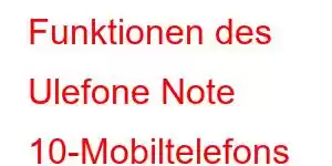 Funktionen des Ulefone Note 10-Mobiltelefons