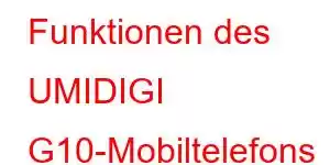 Funktionen des UMIDIGI G10-Mobiltelefons