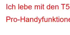 Ich lebe mit den T5 Pro-Handyfunktionen