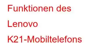 Funktionen des Lenovo K21-Mobiltelefons