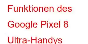 Funktionen des Google Pixel 8 Ultra-Handys