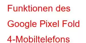 Funktionen des Google Pixel Fold 4-Mobiltelefons