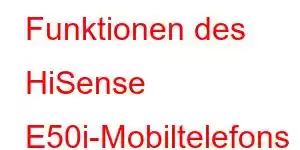 Funktionen des HiSense E50i-Mobiltelefons