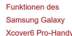 Funktionen des Samsung Galaxy Xcover6 Pro-Handys