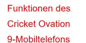 Funktionen des Cricket Ovation 9-Mobiltelefons