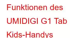 Funktionen des UMIDIGI G1 Tab Kids-Handys