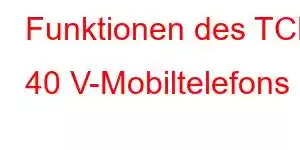 Funktionen des TCL 40 V-Mobiltelefons