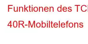 Funktionen des TCL 40R-Mobiltelefons