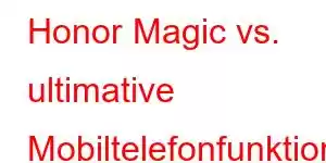 Honor Magic vs. ultimative Mobiltelefonfunktionen