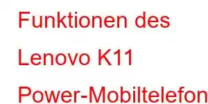 Funktionen des Lenovo K11 Power-Mobiltelefons