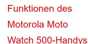 Funktionen des Motorola Moto Watch 500-Handys