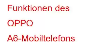 Funktionen des OPPO A6-Mobiltelefons