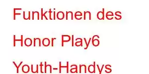 Funktionen des Honor Play6 Youth-Handys