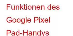 Funktionen des Google Pixel Pad-Handys