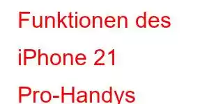 Funktionen des iPhone 21 Pro-Handys