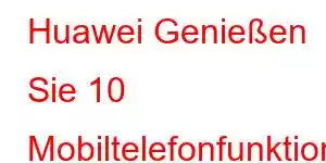 Huawei Genießen Sie 10 Mobiltelefonfunktionen