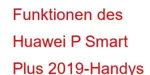 Funktionen des Huawei P Smart Plus 2019-Handys