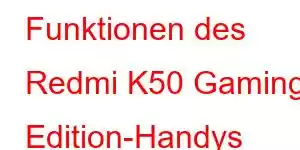 Funktionen des Redmi K50 Gaming Edition-Handys