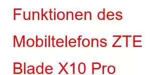 Funktionen des Mobiltelefons ZTE Blade X10 Pro