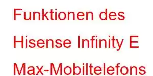 Funktionen des Hisense Infinity E Max-Mobiltelefons