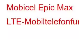 Mobicel Epic Max LTE-Mobiltelefonfunktionen