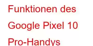 Funktionen des Google Pixel 10 Pro-Handys