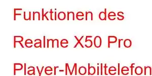 Funktionen des Realme X50 Pro Player-Mobiltelefons