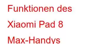 Funktionen des Xiaomi Pad 8 Max-Handys